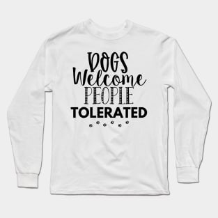 Dogs Welcome People Tolerated. Gift for Dog Obsessed People. Funny Dog Lover Design. Long Sleeve T-Shirt